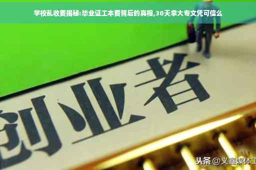 学校乱收费揭秘:毕业证工本费背后的真相,30天拿大专文凭可信么