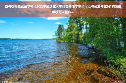 自考律师毕业证学校,2022年武汉成人本科自考法学本科可以考司法考试吗?有哪些学校可以报名...