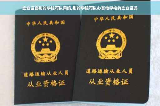 毕业证套别的学校可以用吗,别的学校可以办其他学校的毕业证吗