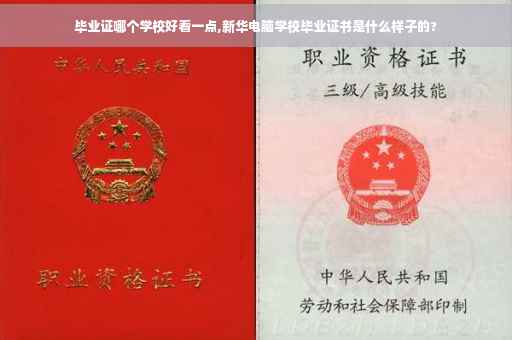 毕业证哪个学校好看一点,新华电脑学校毕业证书是什么样子的?