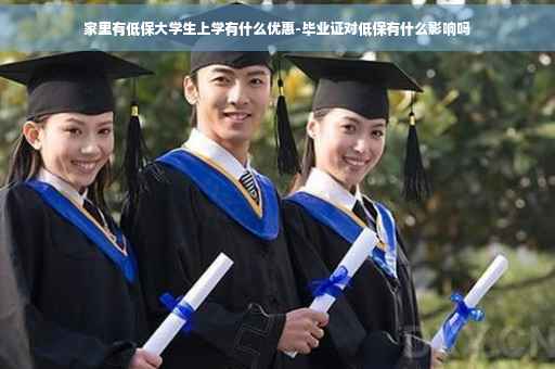 家里有低保大学生上学有什么优惠-毕业证对低保有什么影响吗
