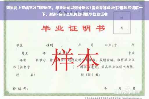 如果我上专科学习口腔医学，毕业后可以做牙医么?需要考哪些证件?麻烦您讲解一下，谢谢-在什么机构取得医学毕业证书