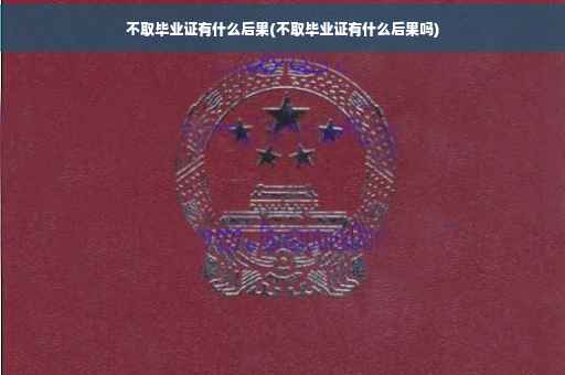 不取毕业证有什么后果(不取毕业证有什么后果吗)