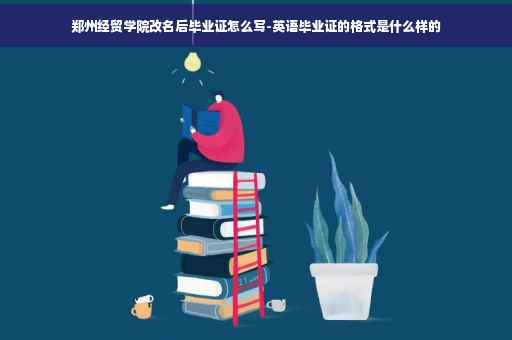 郑州经贸学院改名后毕业证怎么写-英语毕业证的格式是什么样的