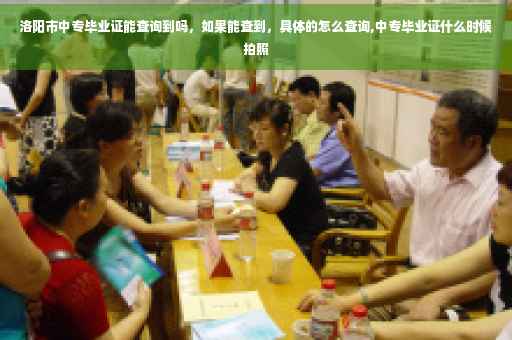 洛阳市中专毕业证能查询到吗，如果能查到，具体的怎么查询,中专毕业证什么时候拍照