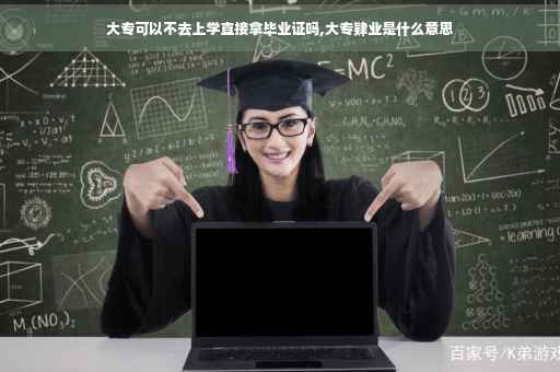 大专可以不去上学直接拿毕业证吗,大专肄业是什么意思