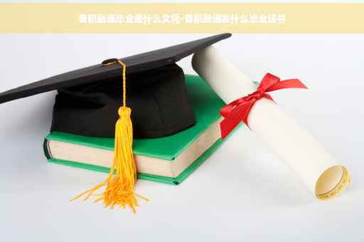 普职融通毕业是什么文凭-普职融通发什么毕业证书