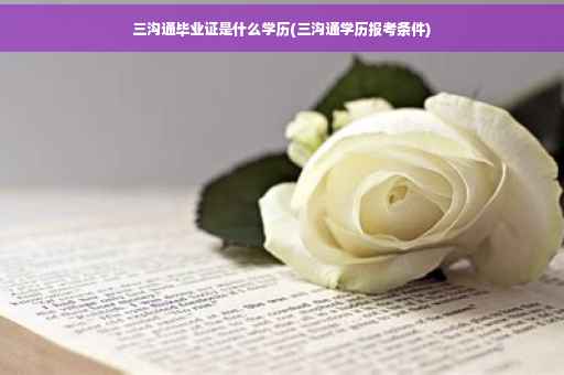 三沟通毕业证是什么学历(三沟通学历报考条件)