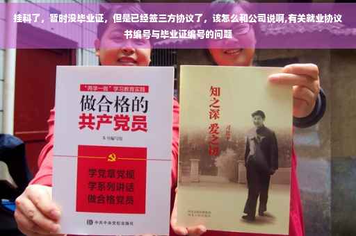 挂科了，暂时没毕业证，但是已经签三方协议了，该怎么和公司说啊,有关就业协议书编号与毕业证编号的问题