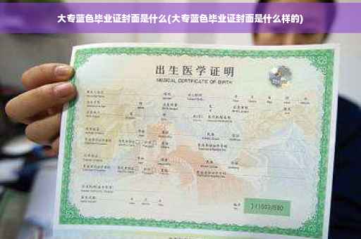大专蓝色毕业证封面是什么(大专蓝色毕业证封面是什么样的)