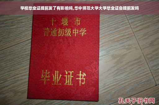 学校毕业证提前发了有影响吗,华中师范大学大学毕业证会提前发吗