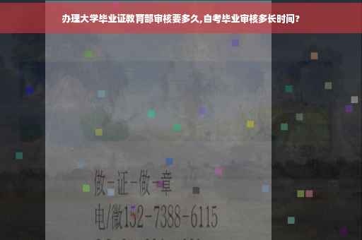 办理大学毕业证教育部审核要多久,自考毕业审核多长时间?