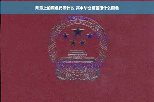 肉章上的颜色代表什么,高中毕业证盖印什么颜色