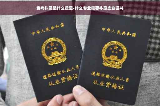 免考补录是什么意思-什么专业需要补录毕业证书