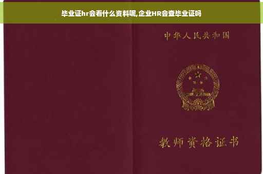 毕业证hr会看什么资料呢,企业HR会查毕业证吗