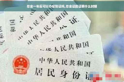 毕业一年后可以办报到证吗,毕业证能证明什么时候