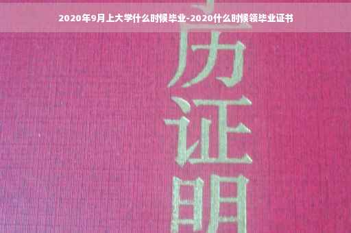 2020年9月上大学什么时候毕业-2020什么时候领毕业证书