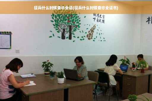 征兵什么时候查毕业证(征兵什么时候查毕业证书)