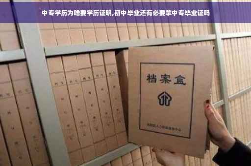 中专学历为啥要学历证明,初中毕业还有必要拿中专毕业证吗