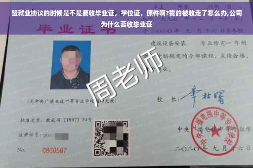 签就业协议的时候是不是要收毕业证，学位证，原件啊?我的被收走了怎么办,公司为什么要收毕业证