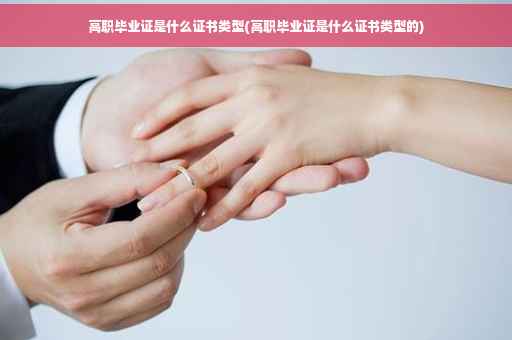 高职毕业证是什么证书类型(高职毕业证是什么证书类型的)