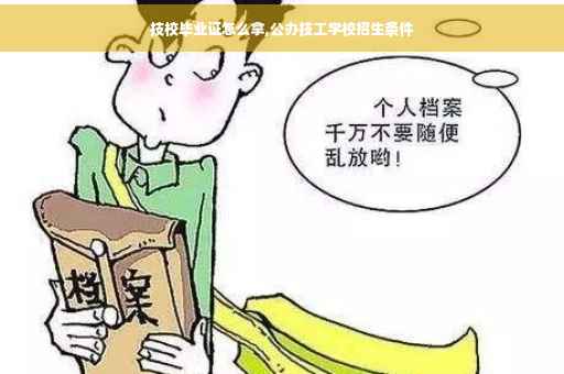 技校毕业证怎么拿,公办技工学校招生条件