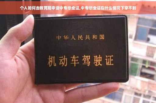 个人如何去教育局申请中专毕业证,中专毕业证在什么情况下拿不到