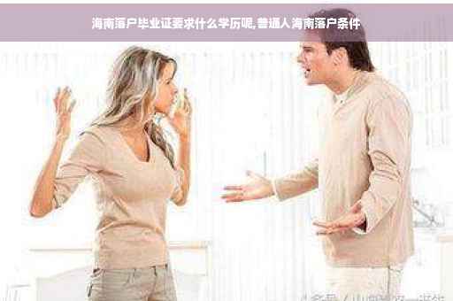 海南落户毕业证要求什么学历呢,普通人海南落户条件