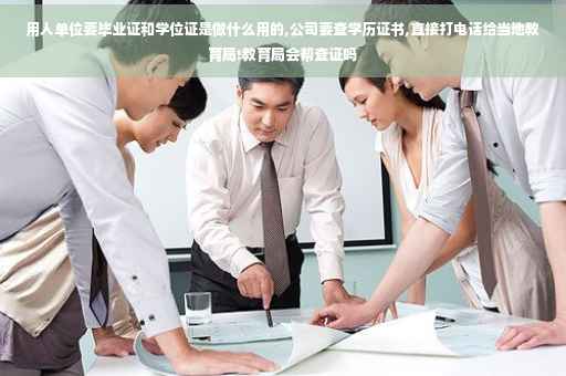 用人单位要毕业证和学位证是做什么用的,公司要查学历证书,直接打电话给当地教育局!教育局会帮查证吗