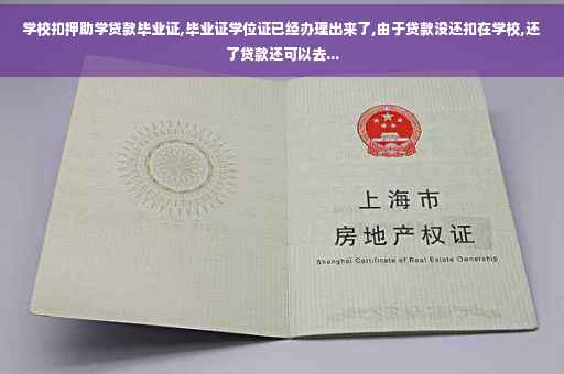 学校扣押助学贷款毕业证,毕业证学位证已经办理出来了,由于贷款没还扣在学校,还了贷款还可以去...