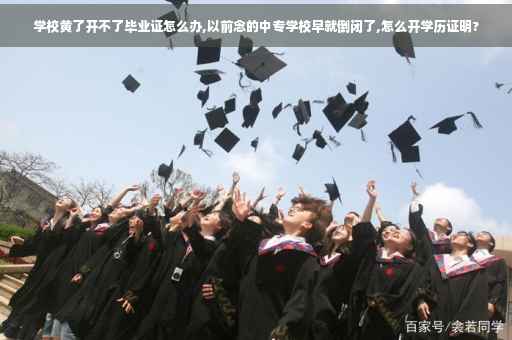学校黄了开不了毕业证怎么办,以前念的中专学校早就倒闭了,怎么开学历证明? 学校黄了开不了毕业证怎么办,以前念的中专学校早就倒闭了,怎么开学历证明?