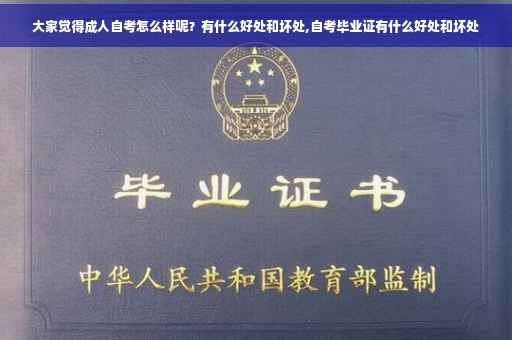 大家觉得成人自考怎么样呢？有什么好处和坏处,自考毕业证有什么好处和坏处