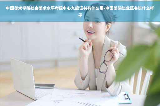 中国美术学院社会美术水平考级中心九级证书有什么用-中国美院毕业证书长什么样子