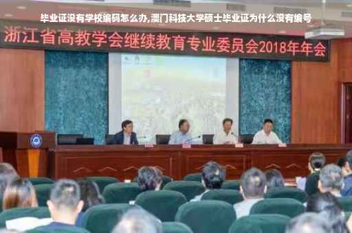 毕业证没有学校编码怎么办,澳门科技大学硕士毕业证为什么没有编号
