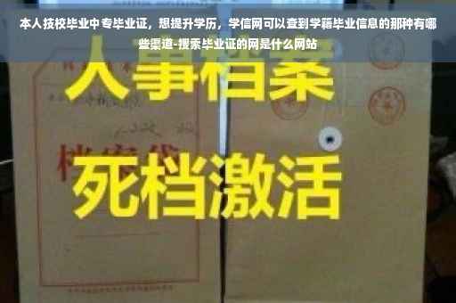 本人技校毕业中专毕业证，想提升学历，学信网可以查到学籍毕业信息的那种有哪些渠道-搜索毕业证的网是什么网站
