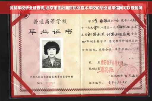 贸易学校毕业证查询,北京市金融商贸职业技术学校的毕业证学信网可以查到吗