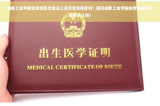 成都工业学院宜宾校区毕业证上会写宜宾校区吗?,请问成都工业学院自考本科文凭国家承认吗?