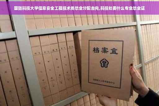 国防科技大学信息安全工程技术类毕业分配去向,科技处要什么专业毕业证