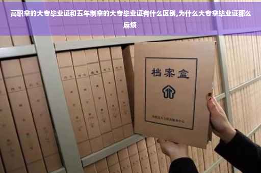 高职拿的大专毕业证和五年制拿的大专毕业证有什么区别,为什么大专拿毕业证那么麻烦