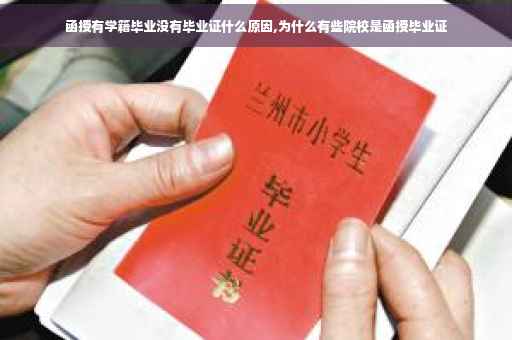 函授有学籍毕业没有毕业证什么原因,为什么有些院校是函授毕业证