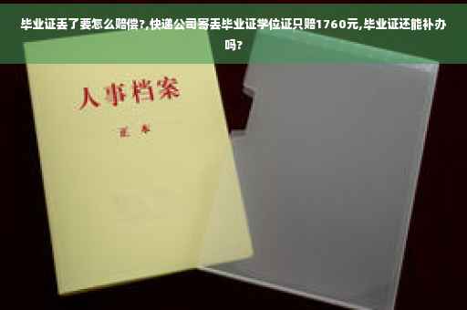 毕业证丢了要怎么赔偿?,快递公司寄丢毕业证学位证只赔1760元,毕业证还能补办吗?