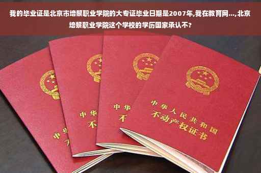 我的毕业证是北京市培黎职业学院的大专证毕业日期是2007年,我在教育网...,北京培黎职业学院这个学校的学历国家承认不?