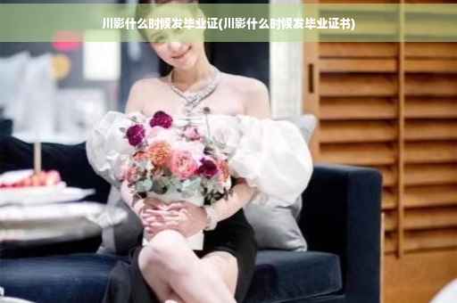 川影什么时候发毕业证(川影什么时候发毕业证书)