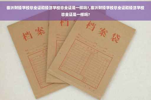 临沂财经学校毕业证和经济学校毕业证是一样吗?,临沂财经学校毕业证和经济学校毕业证是一样吗?