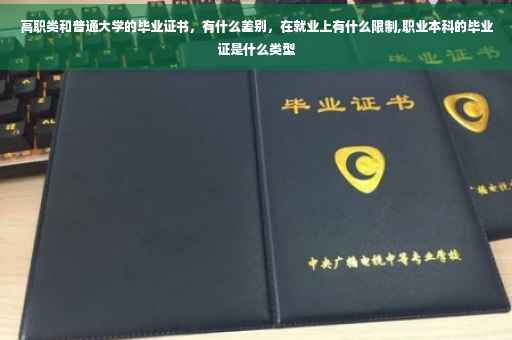 高职类和普通大学的毕业证书，有什么差别，在就业上有什么限制,职业本科的毕业证是什么类型