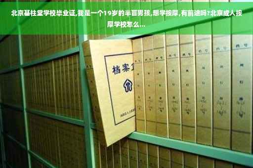 北京基柱堂学校毕业证,我是一个19岁的半盲男孩,想学按摩,有前途吗?北京成人按摩学校怎么...