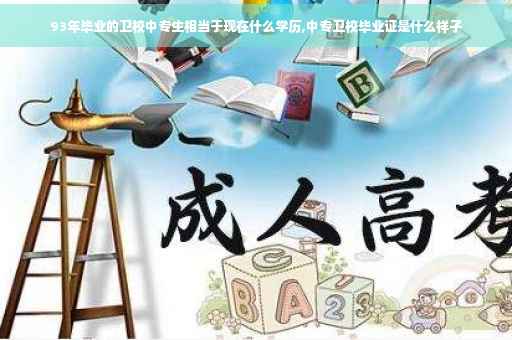 93年毕业的卫校中专生相当于现在什么学历,中专卫校毕业证是什么样子