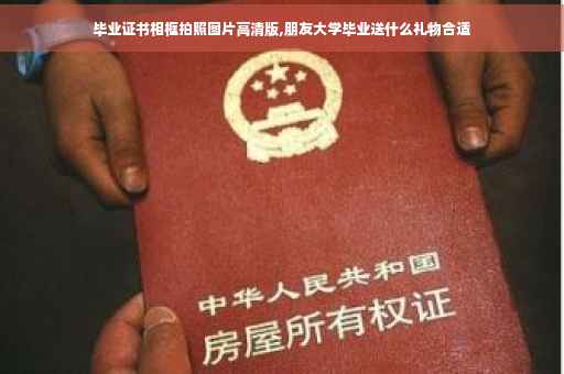 毕业证书相框拍照图片高清版,朋友大学毕业送什么礼物合适