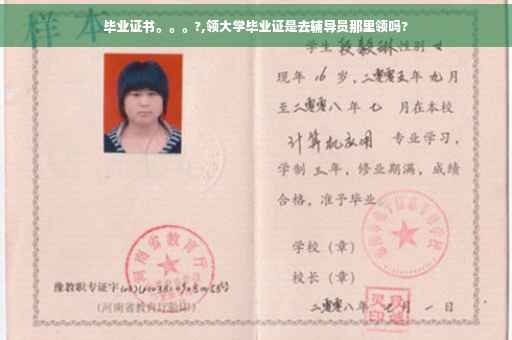 毕业证书。。。?,领大学毕业证是去辅导员那里领吗?