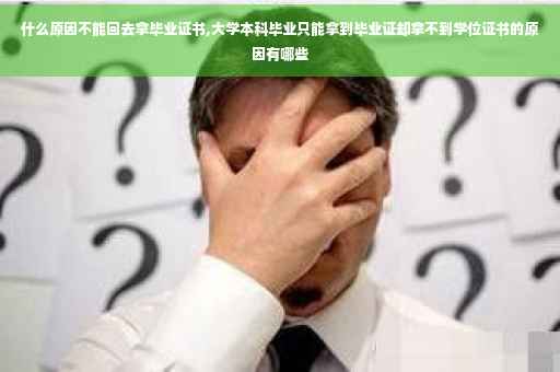 什么原因不能回去拿毕业证书,大学本科毕业只能拿到毕业证却拿不到学位证书的原因有哪些